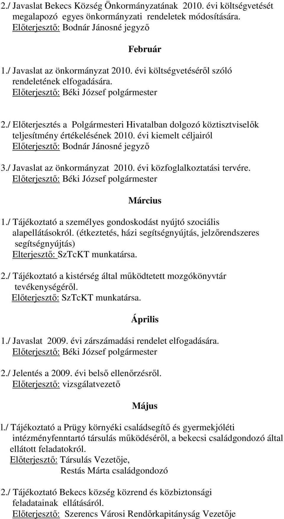 / Előterjesztés a Polgármesteri Hivatalban dolgozó köztisztviselők teljesítmény értékelésének 2010. évi kiemelt céljairól Előterjesztő: Bodnár Jánosné jegyző 3./ Javaslat az önkormányzat 2010.