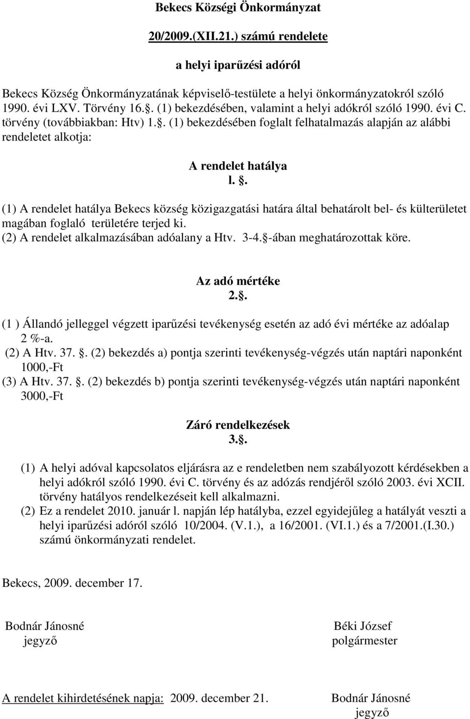 . (1) A rendelet hatálya Bekecs község közigazgatási határa által behatárolt bel- és külterületet magában foglaló területére terjed ki. (2) A rendelet alkalmazásában adóalany a Htv. 3-4.