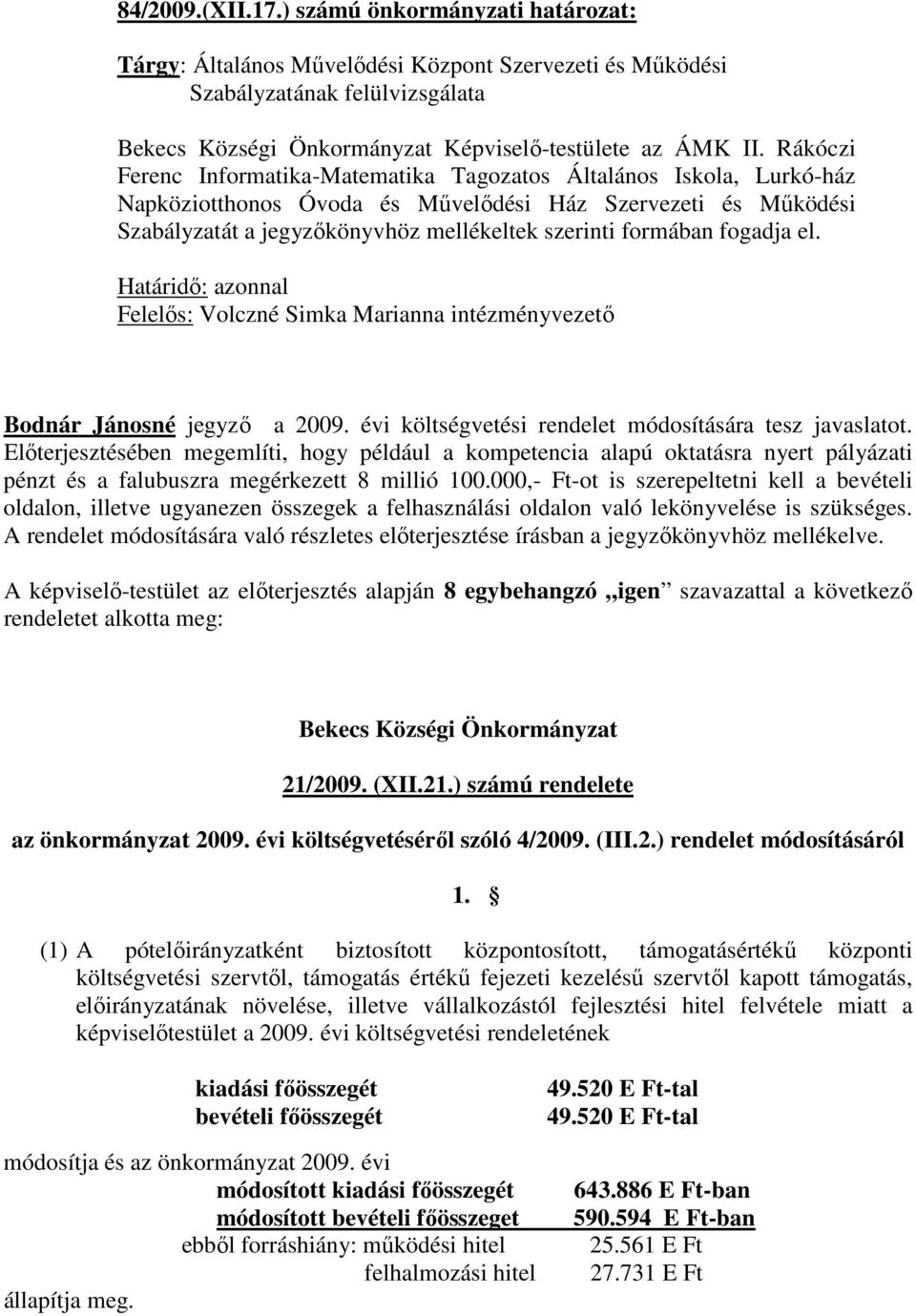 fogadja el. Határidő: azonnal Felelős: Volczné Simka Marianna intézményvezető Bodnár Jánosné jegyző a 2009. évi költségvetési rendelet módosítására tesz javaslatot.