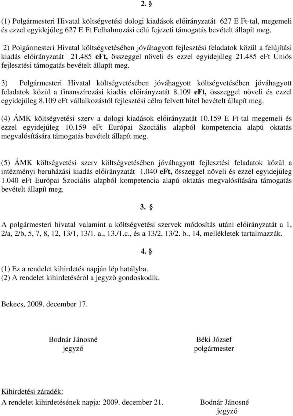 485 eft Uniós fejlesztési támogatás bevételt állapít meg. 3) Polgármesteri Hivatal költségvetésében jóváhagyott költségvetésében jóváhagyott feladatok közül a finanszírozási kiadás előirányzatát 8.