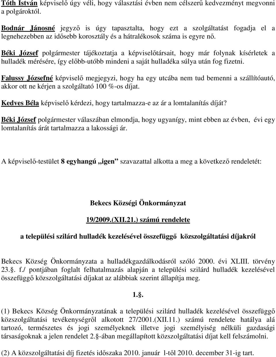 Béki József polgármester tájékoztatja a képviselőtársait, hogy már folynak kísérletek a hulladék mérésére, így előbb-utóbb mindeni a saját hulladéka súlya után fog fizetni.