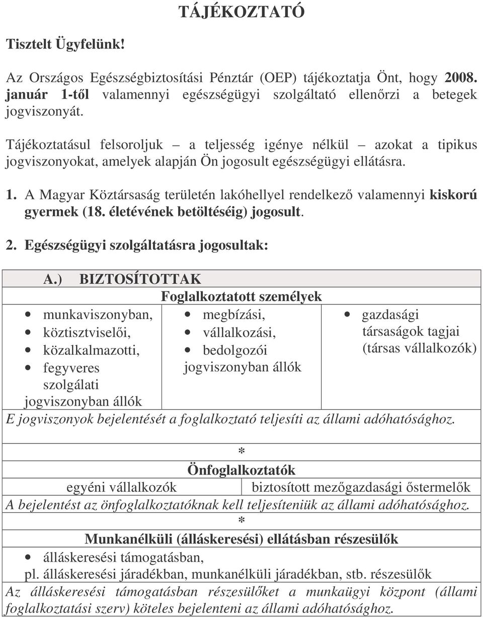 A Magyar Köztársaság területén lakóhellyel rendelkez valamennyi kiskorú gyermek (18. életévének betöltéséig) jogosult. 2. Egészségügyi szolgáltatásra jogosultak: A.