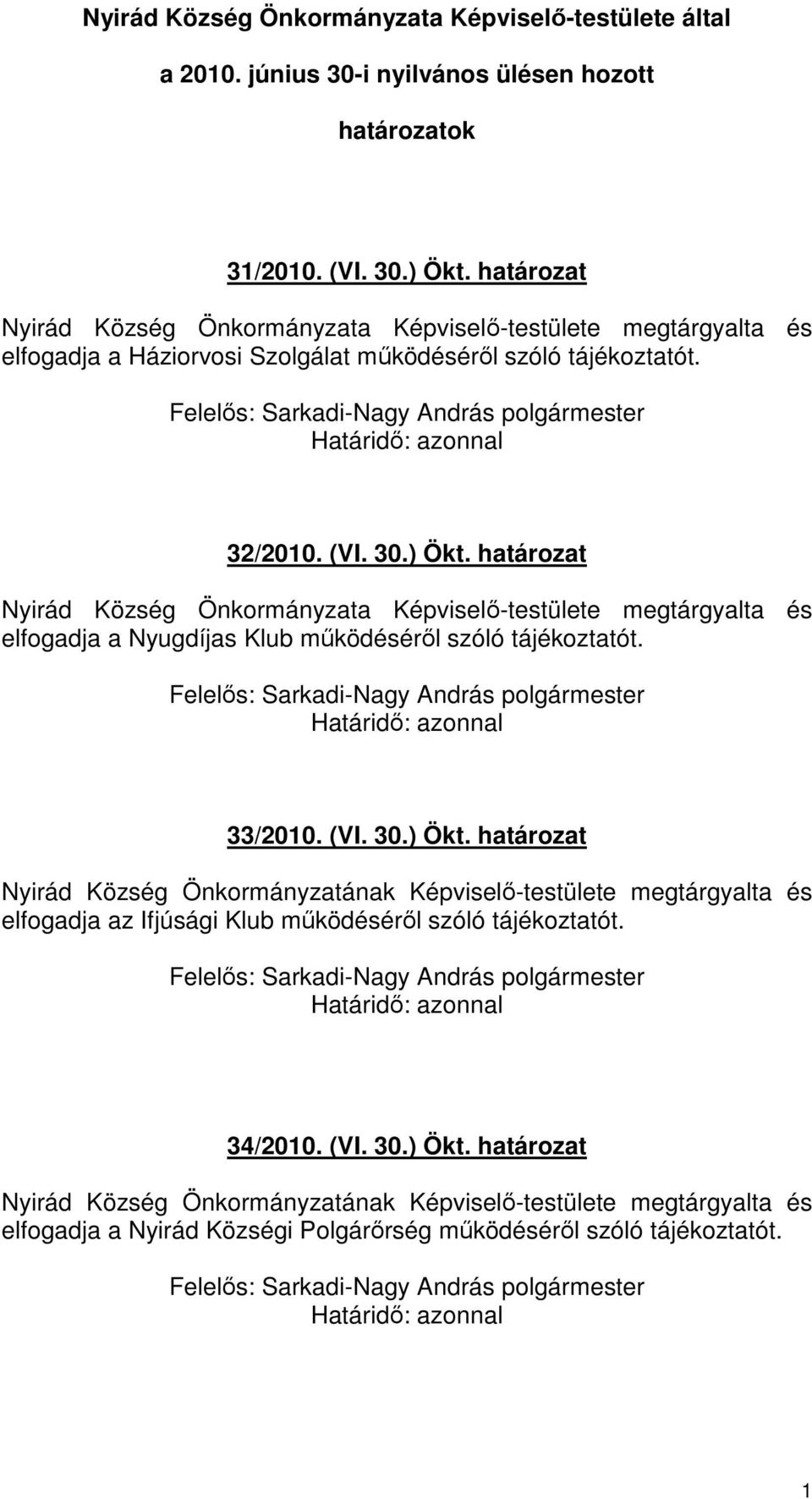 33/2010. (VI. 30.) Ökt. határozat elfogadja az Ifjúsági Klub mőködésérıl szóló tájékoztatót. 34/2010. (VI. 30.) Ökt. határozat elfogadja a Nyirád Községi Polgárırség mőködésérıl szóló tájékoztatót.