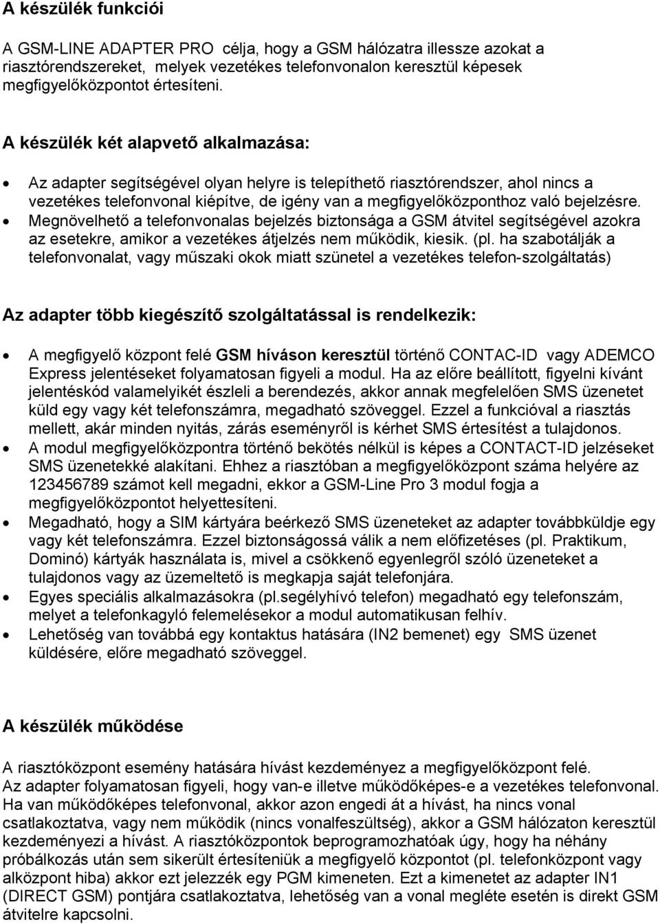 bejelzésre. Megnövelhető a telefonvonalas bejelzés biztonsága a GSM átvitel segítségével azokra az esetekre, amikor a vezetékes átjelzés nem működik, kiesik. (pl.