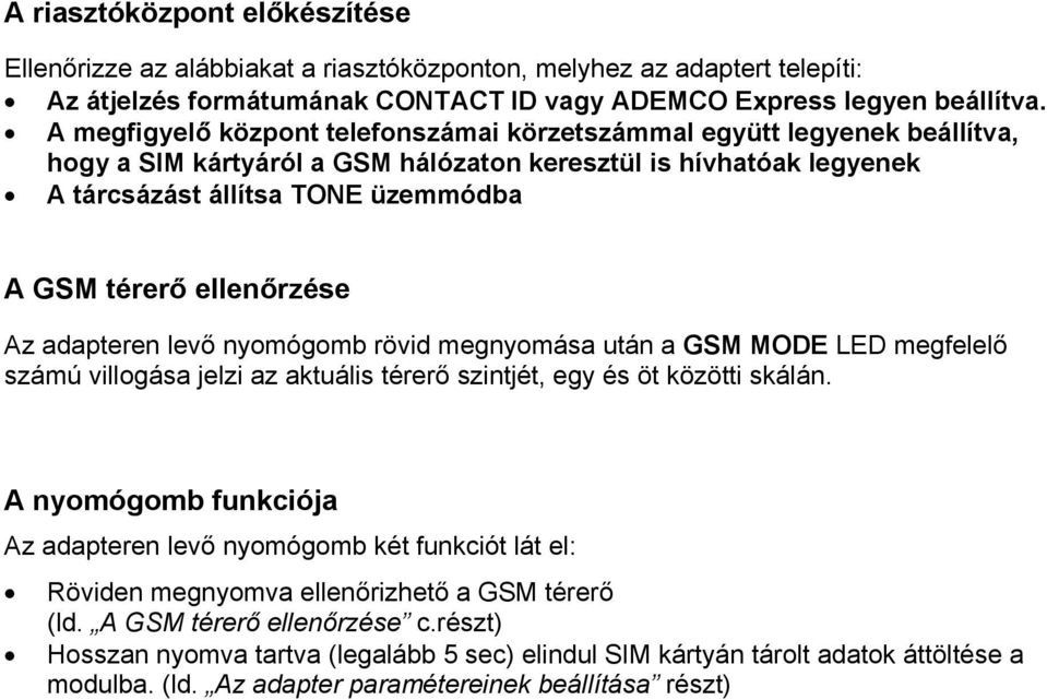 ellenőrzése Az adapteren levő nyomógomb rövid megnyomása után a GSM MODE LED megfelelő számú villogása jelzi az aktuális térerő szintjét, egy és öt közötti skálán.