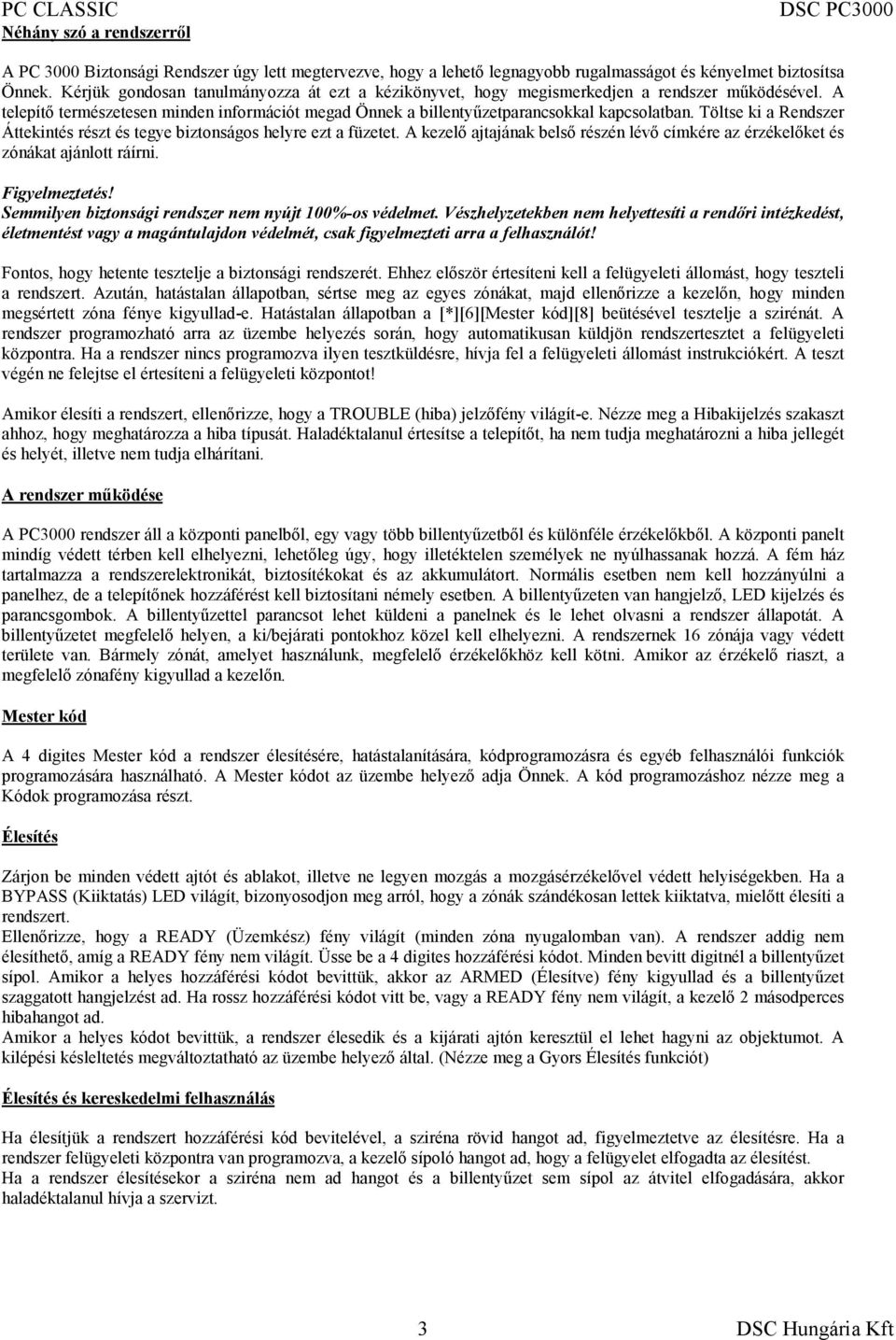 Töltse ki a Rendszer Áttekintés részt és tegye biztonságos helyre ezt a füzetet. A kezelő ajtajának belső részén lévő címkére az érzékelőket és zónákat ajánlott ráírni. Figyelmeztetés!