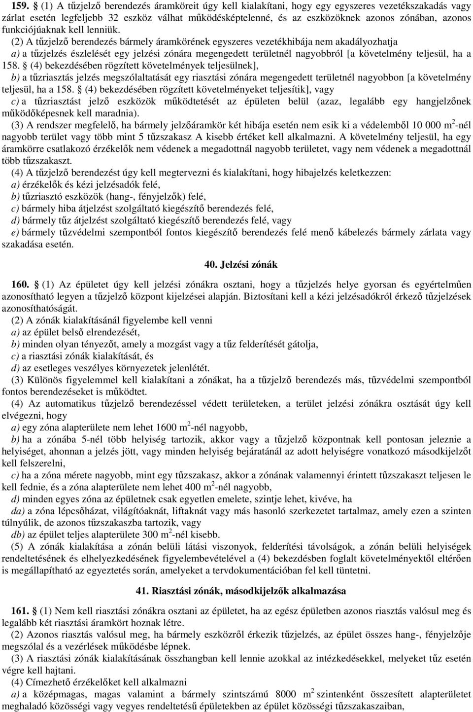 (2) A tűzjelző berendezés bármely áramkörének egyszeres vezetékhibája nem akadályozhatja a) a tűzjelzés észlelését egy jelzési zónára megengedett területnél nagyobbról [a követelmény teljesül, ha a