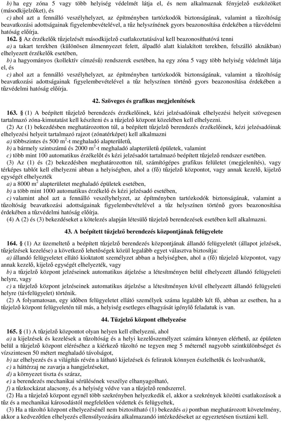 Az érzékelők tűzjelzését másodkijelző csatlakoztatásával kell beazonosíthatóvá tenni a) a takart terekben (különösen álmennyezet felett, álpadló alatt kialakított terekben, felszálló aknákban)