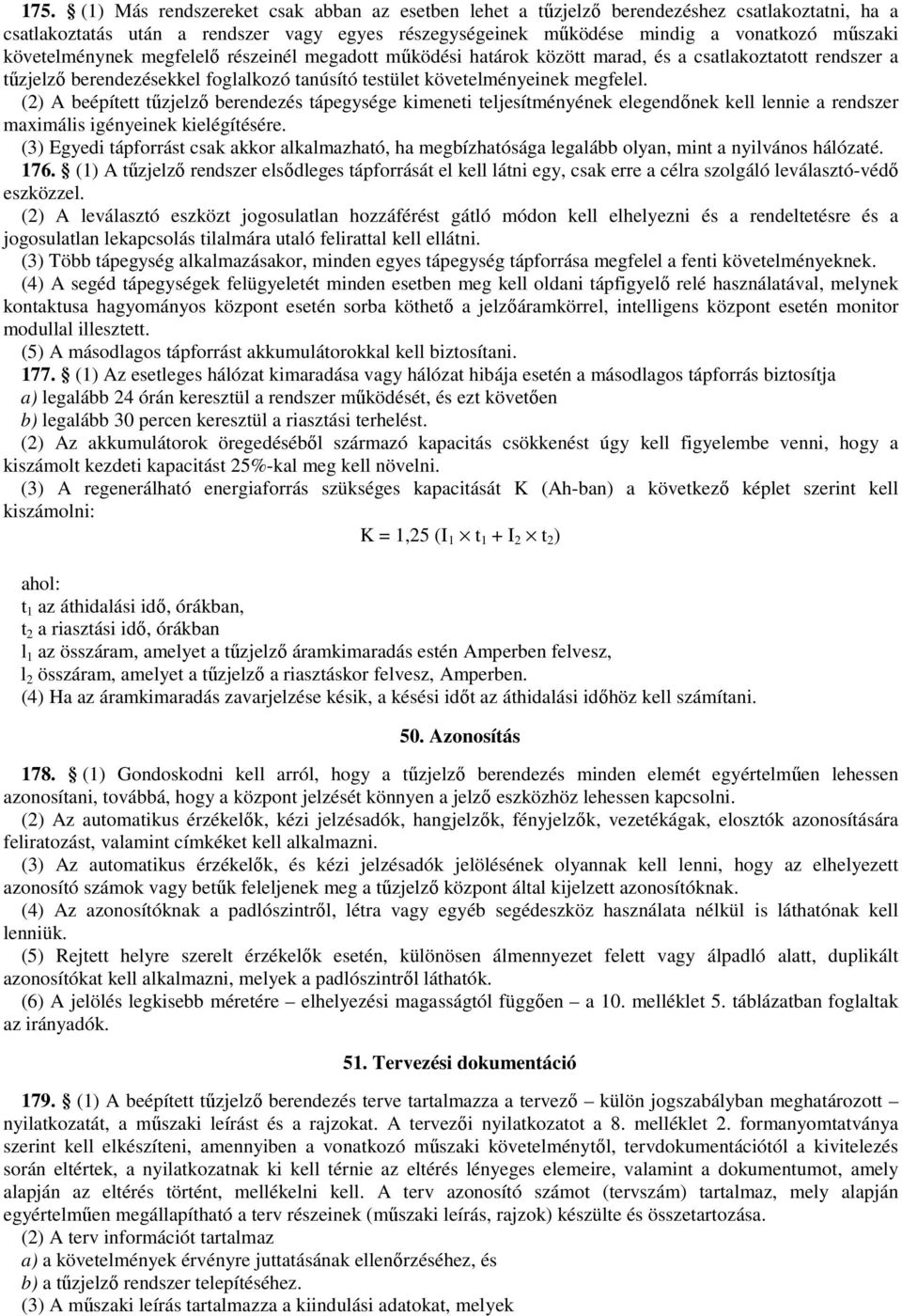 (2) A beépített tűzjelző berendezés tápegysége kimeneti teljesítményének elegendőnek kell lennie a rendszer maximális igényeinek kielégítésére.