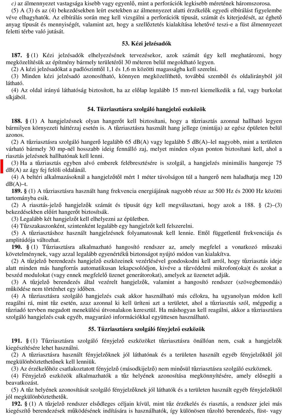 Az elbírálás során meg kell vizsgálni a perforációk típusát, számát és kiterjedését, az éghető anyag típusát és mennyiségét, valamint azt, hogy a szellőztetés kialakítása lehetővé teszi-e a füst