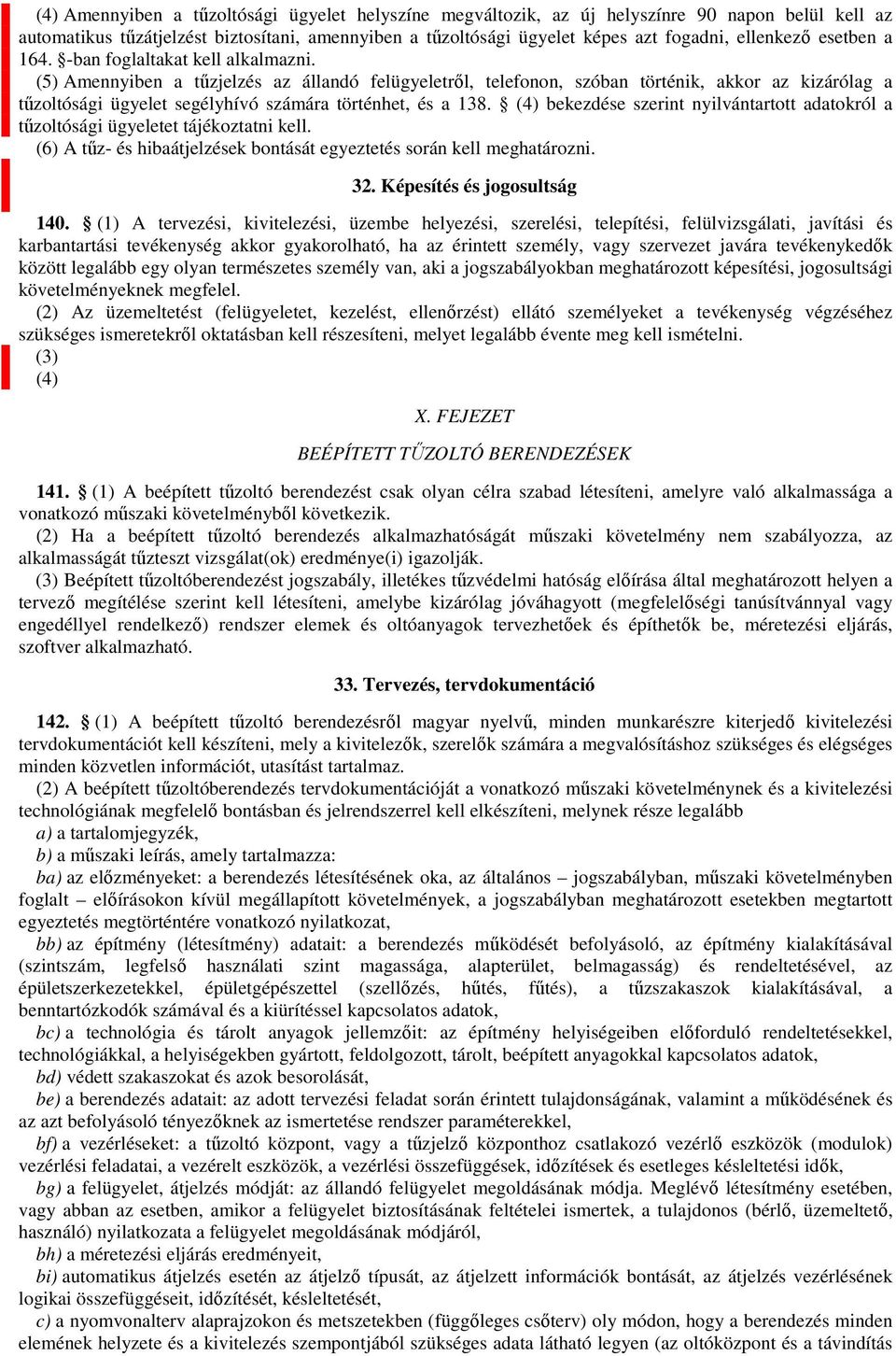 (5) Amennyiben a tűzjelzés az állandó felügyeletről, telefonon, szóban történik, akkor az kizárólag a tűzoltósági ügyelet segélyhívó számára történhet, és a 138.