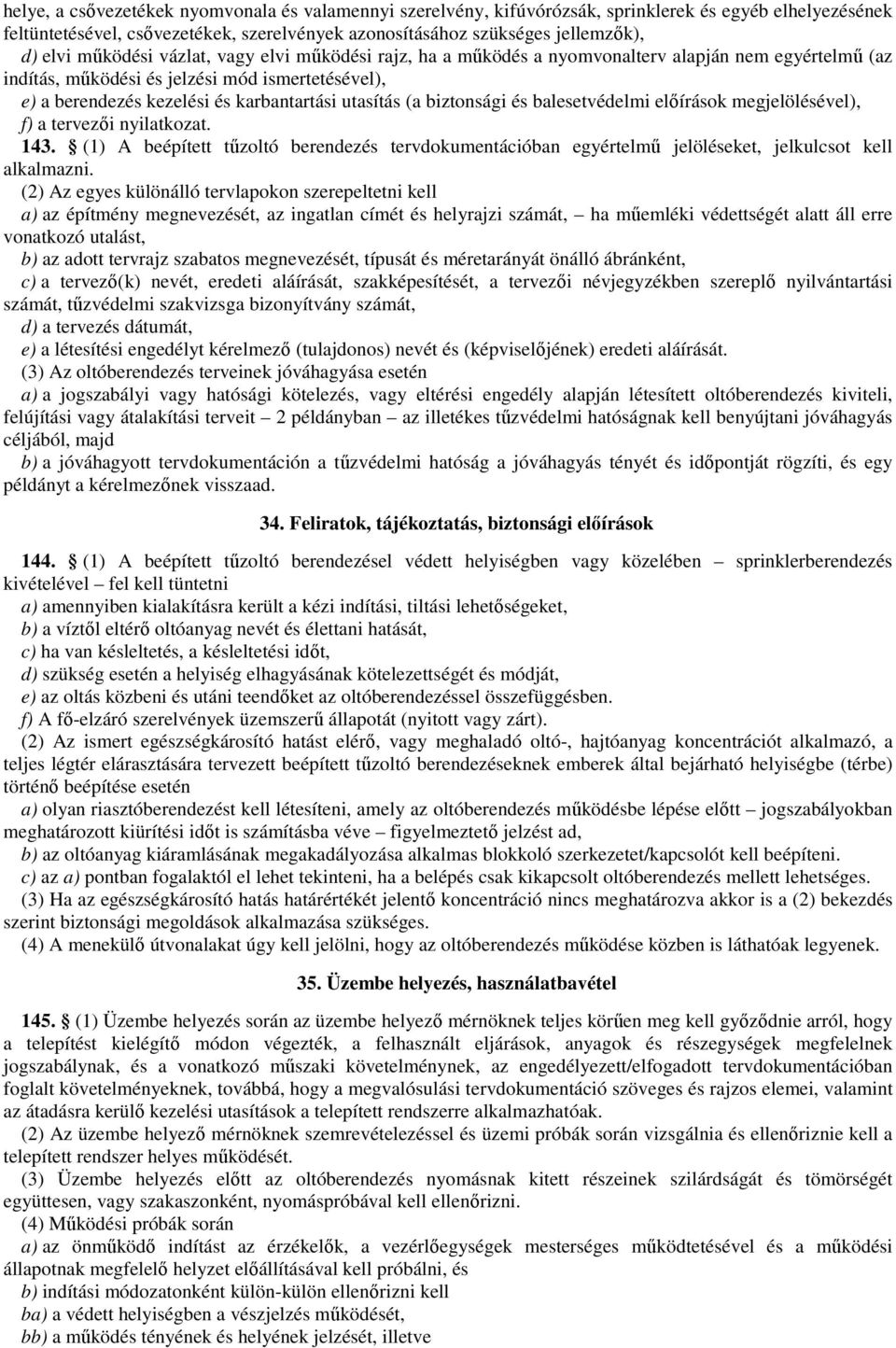 (a biztonsági és balesetvédelmi előírások megjelölésével), f) a tervezői nyilatkozat. 143. (1) A beépített tűzoltó berendezés tervdokumentációban egyértelmű jelöléseket, jelkulcsot kell alkalmazni.