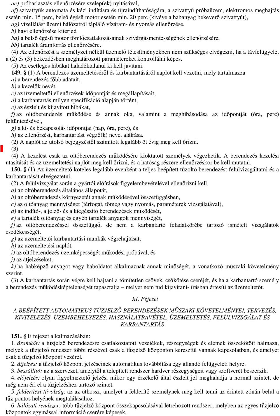 b) havi ellenőrzése kiterjed ba) a belső égésű motor tömlőcsatlakozásainak szivárgásmentességének ellenőrzésére, bb) tartalék áramforrás ellenőrzésére.