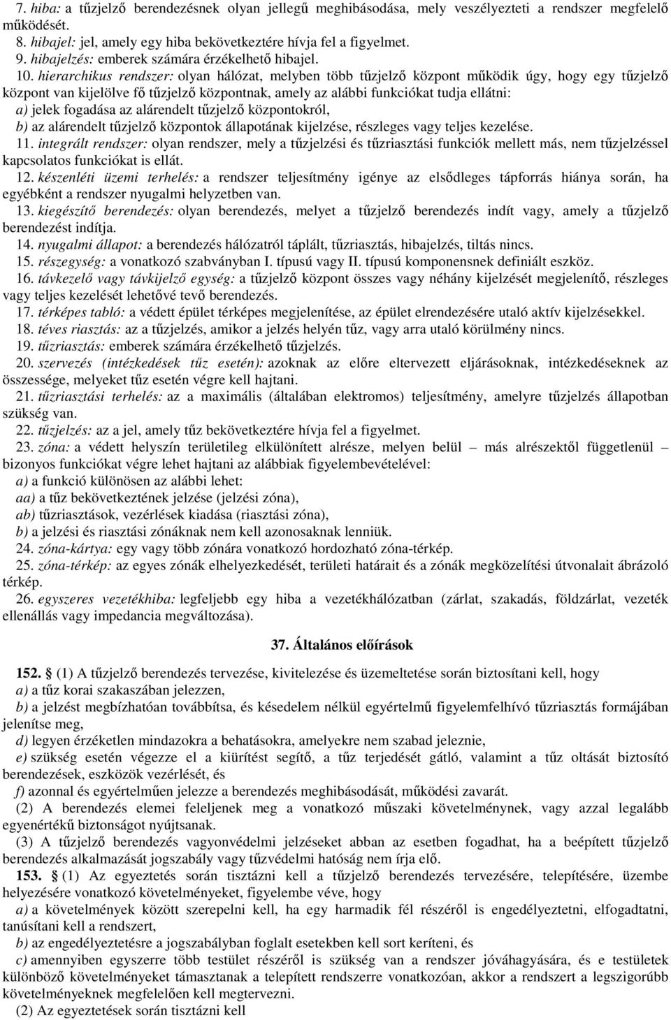 hierarchikus rendszer: olyan hálózat, melyben több tűzjelző központ működik úgy, hogy egy tűzjelző központ van kijelölve fő tűzjelző központnak, amely az alábbi funkciókat tudja ellátni: a) jelek