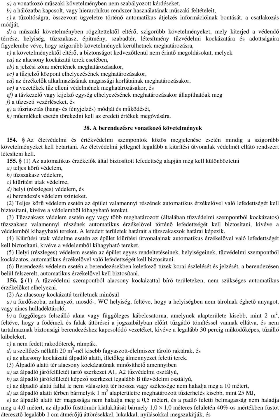 tűzszakasz, építmény, szabadtér, létesítmény tűzvédelmi kockázatára és adottságaira figyelembe véve, hogy szigorúbb követelmények kerülhetnek meghatározásra, e) a követelményektől eltérő, a