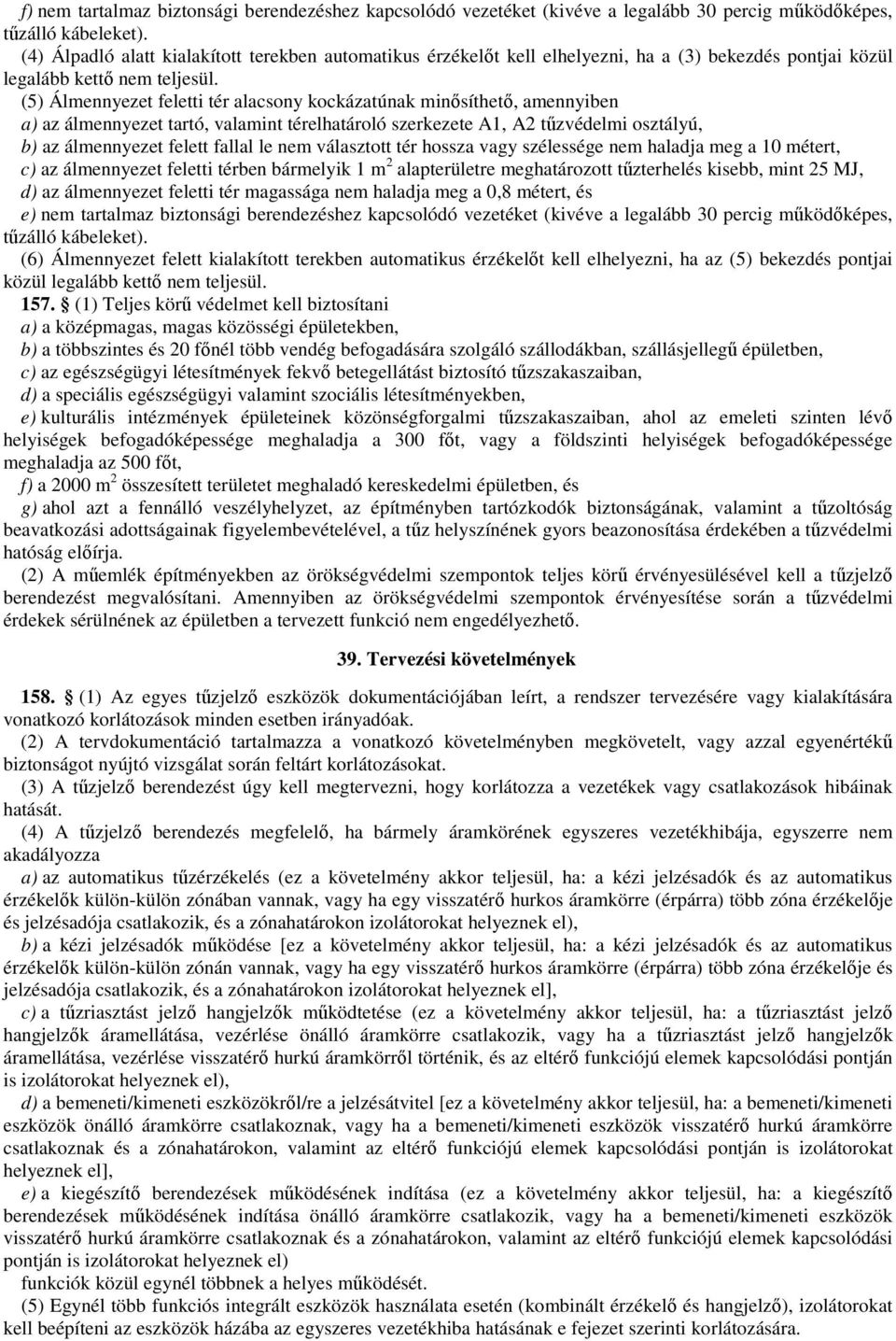 (5) Álmennyezet feletti tér alacsony kockázatúnak minősíthető, amennyiben a) az álmennyezet tartó, valamint térelhatároló szerkezete A1, A2 tűzvédelmi osztályú, b) az álmennyezet felett fallal le nem