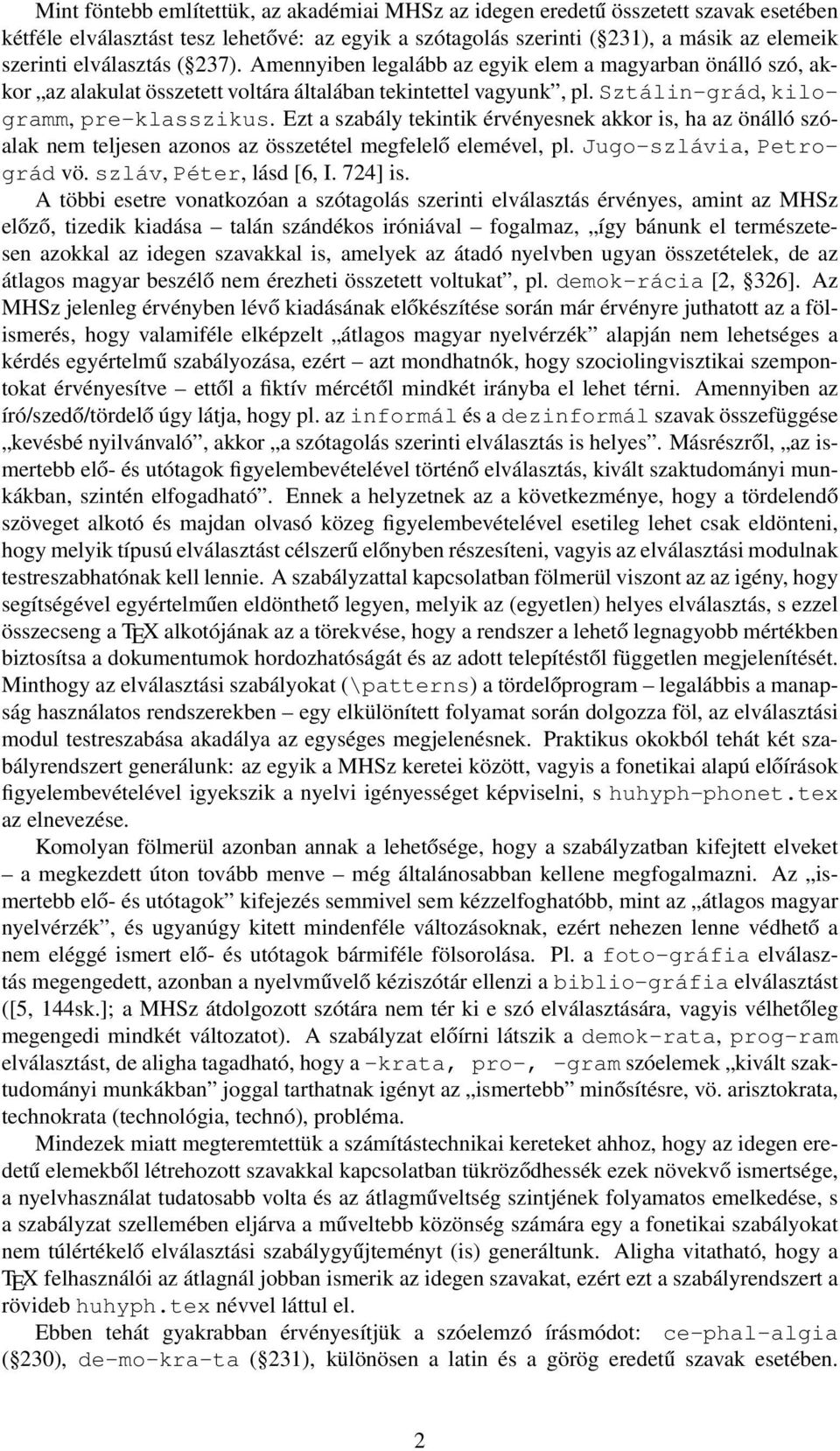 Ezt a szabály tekintik érvényesnek akkor is, ha az önálló szóalak nem teljesen azonos az összetétel megfelelő elemével, pl. Jugo-szlávia, Petrográd vö. szláv, Péter, lásd [6, I. 724] is.