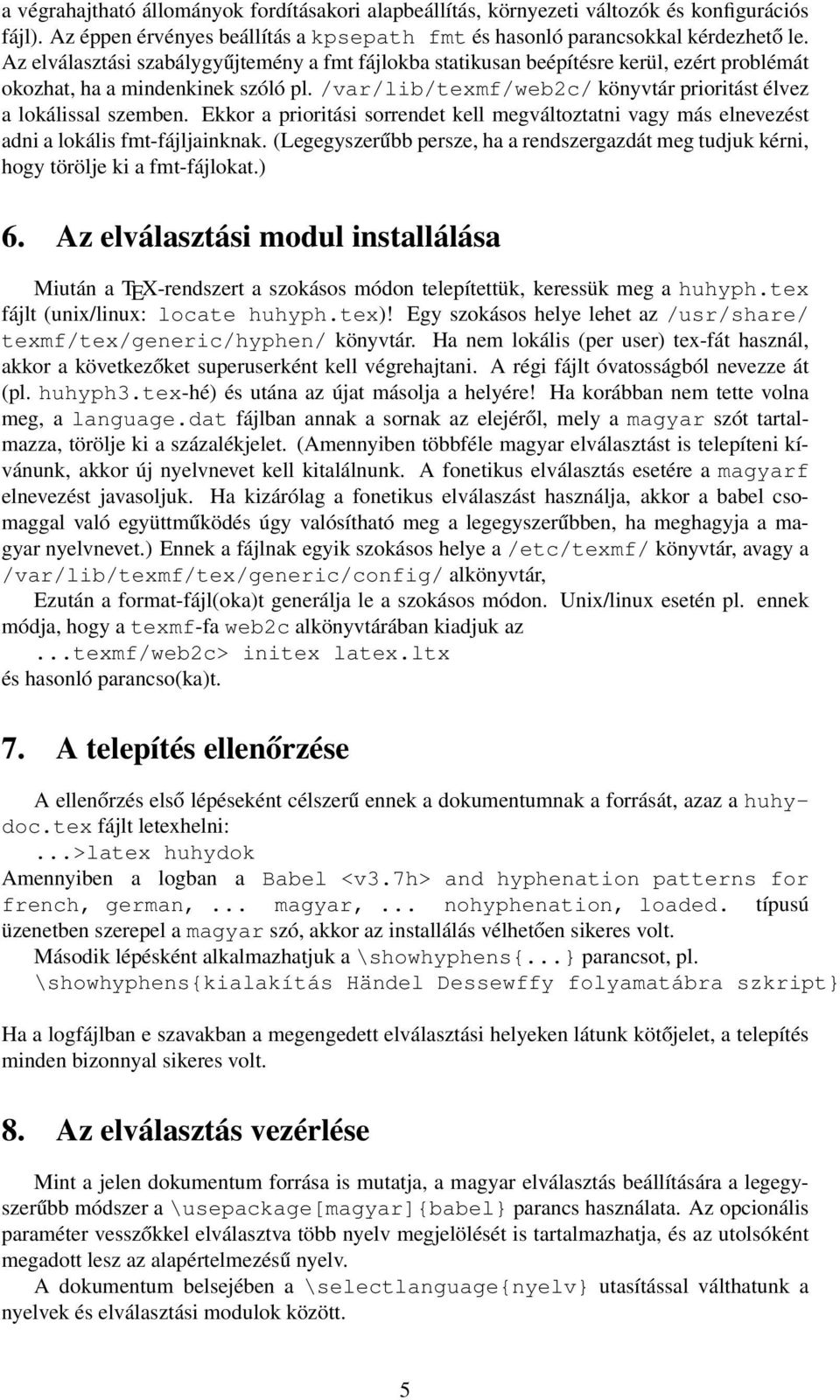 Ekkor a prioritási sorrendet kell megváltoztatni vagy más elnevezést adni a lokális fmt-fájljainknak. (Legegyszerűbb persze, ha a rendszergazdát meg tudjuk kérni, hogy törölje ki a fmt-fájlokat.) 6.