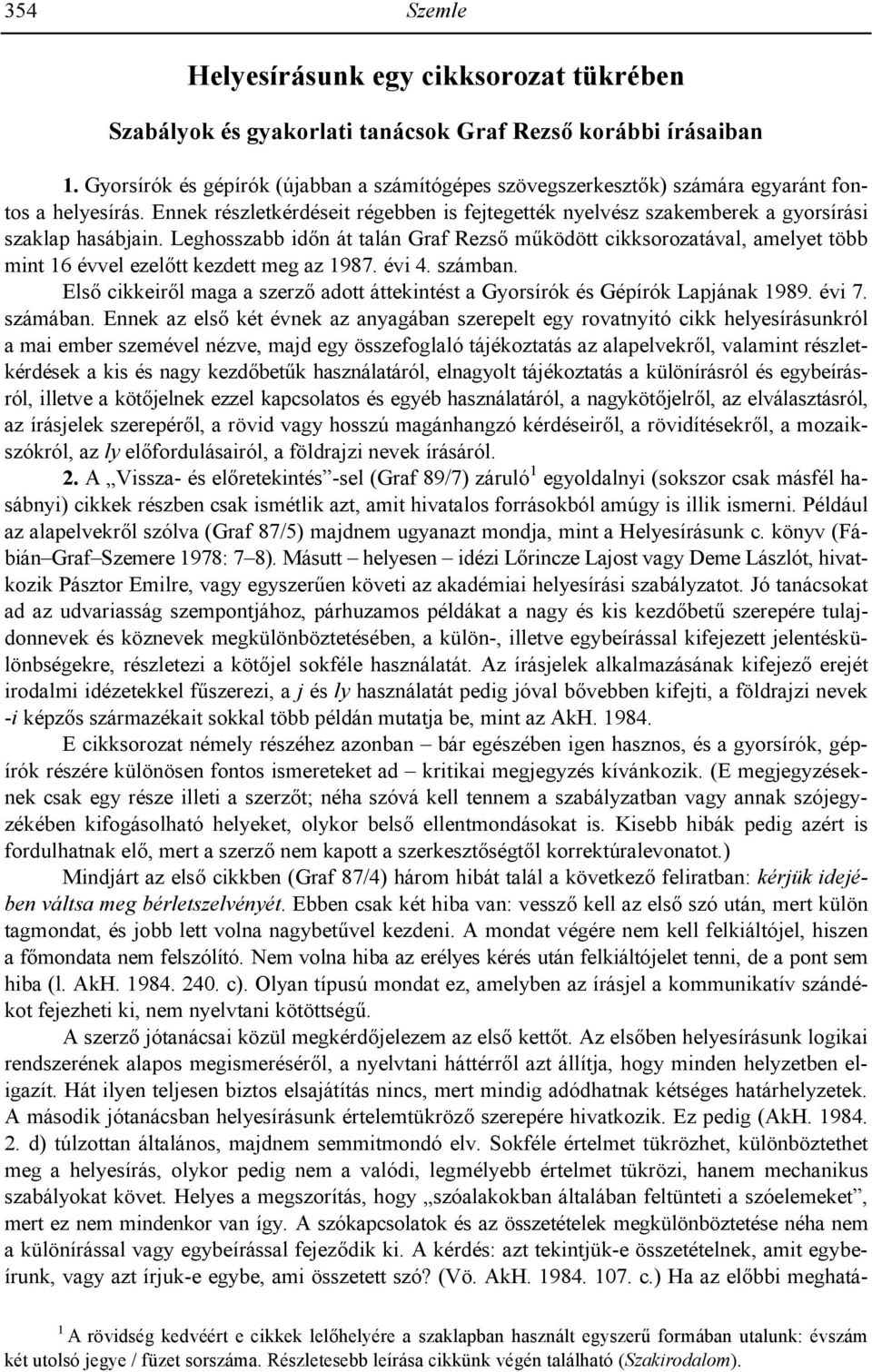 Leghosszabb idn át talán Graf Rezs m)ködött cikksorozatával, amelyet több mint 16 évvel ezeltt kezdett meg az 1987. évi 4. számban.