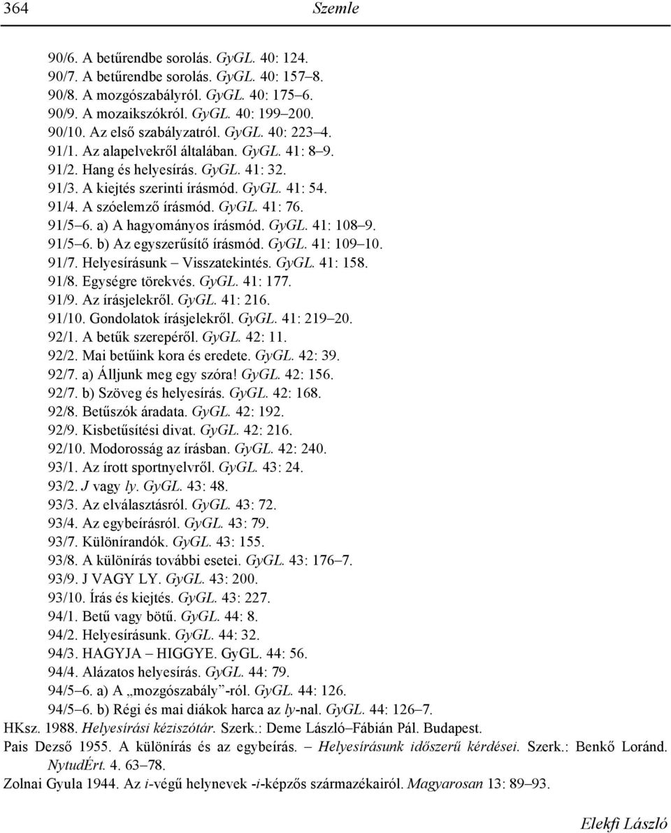 GyGL. 41: 76. 91/5 6. a) A hagyományos írásmód. GyGL. 41: 108 9. 91/5 6. b) Az egyszer)sít írásmód. GyGL. 41: 109 10. 91/7. Helyesírásunk Visszatekintés. GyGL. 41: 158. 91/8. Egységre törekvés. GyGL. 41: 177.