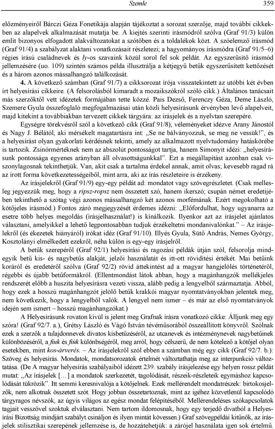 A szóelemz írásmód (Graf 91/4) a szabályzat alaktani vonatkozásait részletezi; a hagyományos írásmódra (Graf 91/5 6) régies írású családnevek és ly-os szavaink közül sorol fel sok példát.