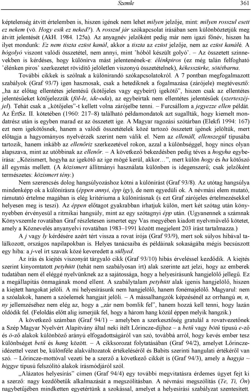 Az anyagnév jelzként pedig már nem igazi fnév, hiszen ha ilyet mondunk: Ez nem tiszta ezüst kanál, akkor a tiszta az ezüst jelzje, nem az ezüst kanálé.