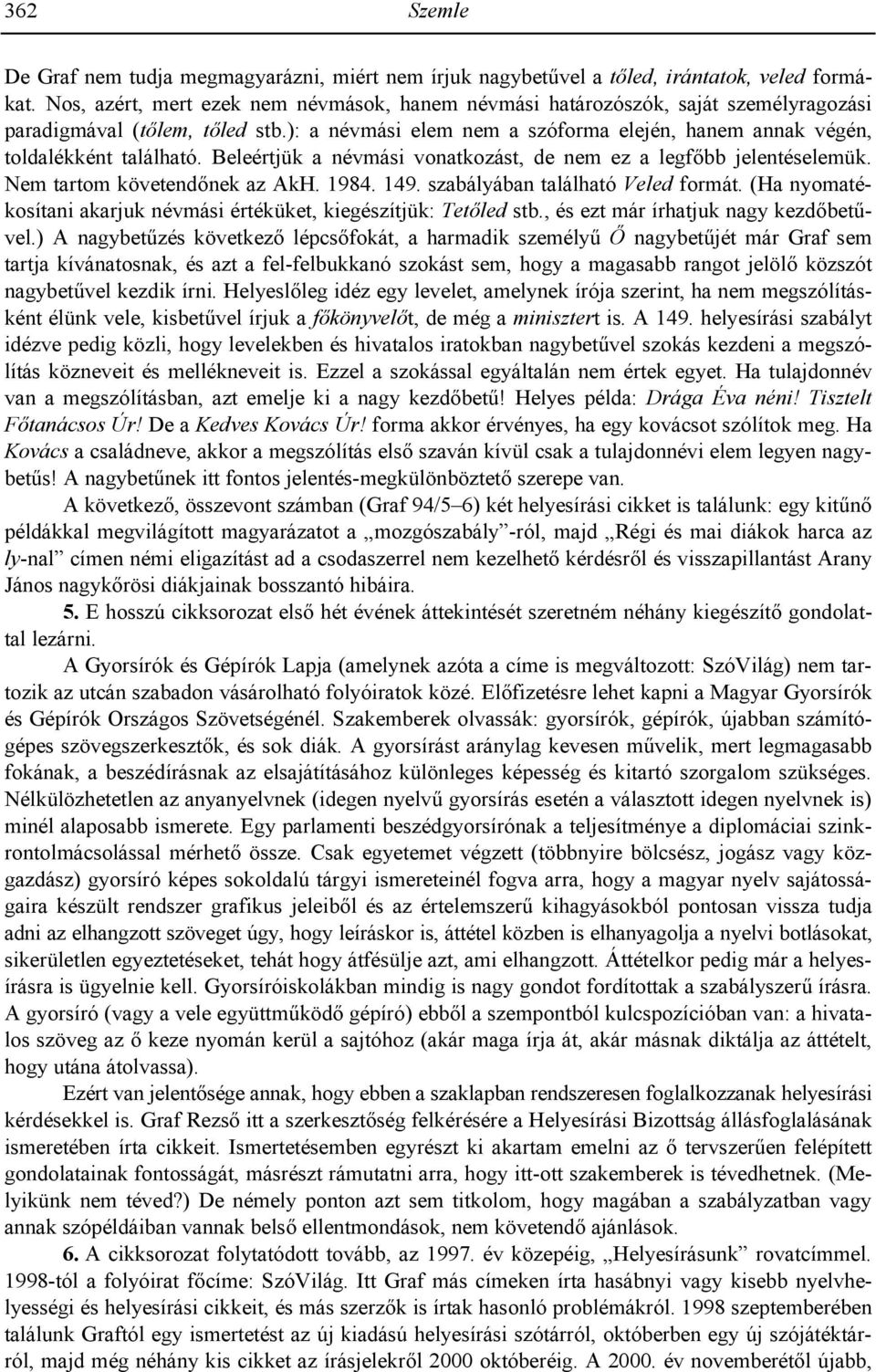 Beleértjük a névmási vonatkozást, de nem ez a legfbb jelentéselemük. Nem tartom követendnek az AkH. 1984. 149. szabályában található Veled formát.