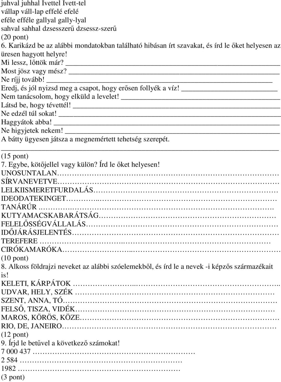 Eredj, és jól nyizsd meg a csapot, hogy erősen follyék a víz! Nem tanácsolom, hogy elküld a levelet! Látsd be, hogy tévettél! Ne edzél túl sokat! Haggyátok abba! Ne higyjetek nekem!