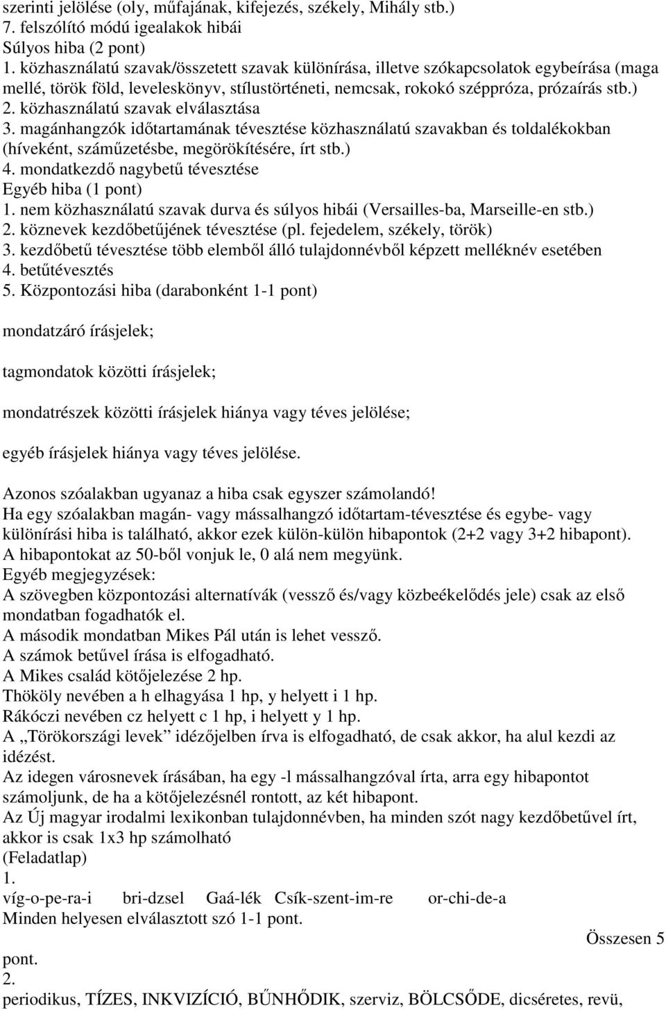 közhasználatú szavak elválasztása 3. magánhangzók időtartamának tévesztése közhasználatú szavakban és toldalékokban (híveként, száműzetésbe, megörökítésére, írt stb.) 4.