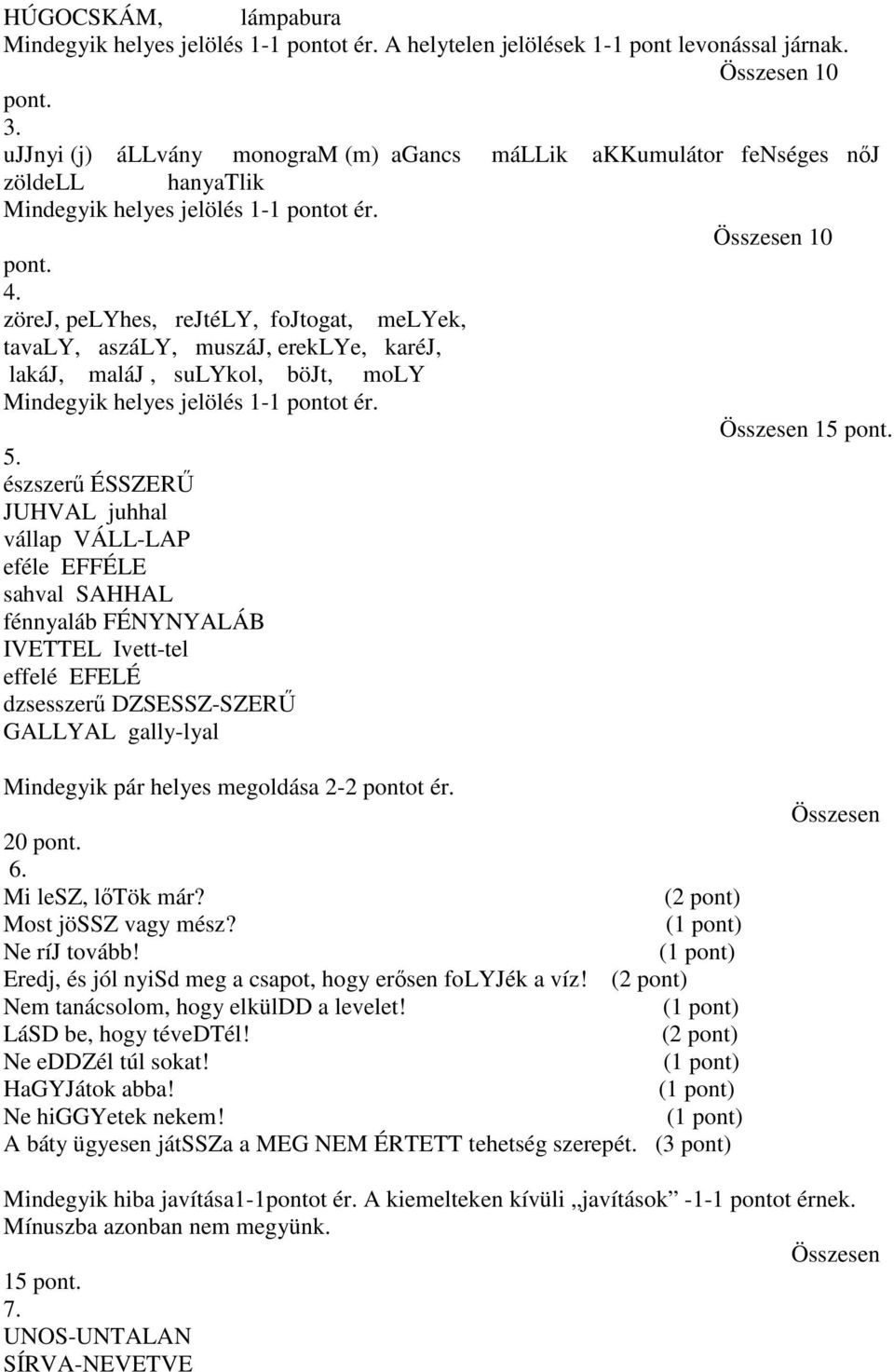 zörej, pelyhes, rejtély, fojtogat, melyek, tavaly, aszály, muszáj, ereklye, karéj, lakáj, maláj, sulykol, böjt, moly Mindegyik helyes jelölés 1-1 pontot ér. Összesen 15 pont. 5.