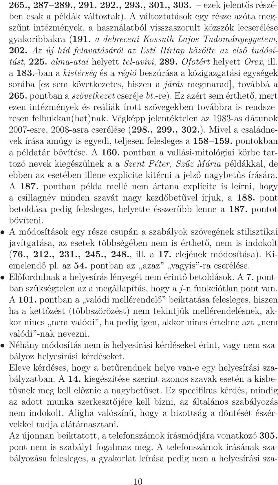 Az új híd felavatásáról az Esti Hírlap közölte az első tudósítást, 225. alma-atai helyett tel-avivi, 289. Ofotért helyett Orex, ill. a 183.