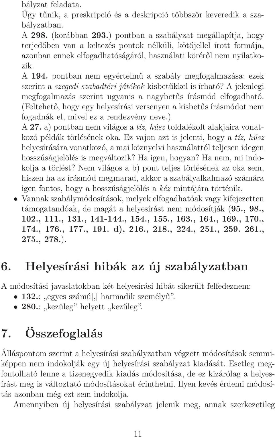 pontban nem egyértelmű a szabály megfogalmazása: ezek szerint a szegedi szabadtéri játékok kisbetűkkel is írható? A jelenlegi megfogalmazás szerint ugyanis a nagybetűs írásmód elfogadható.