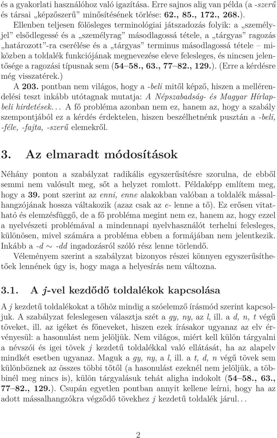 másodlagossá tétele miközben a toldalék funkciójának megnevezése eleve felesleges, és nincsen jelentősége a ragozási típusnak sem (54 58., 63., 77 82., 129.). (Erre a kérdésre még visszatérek.) A 203.