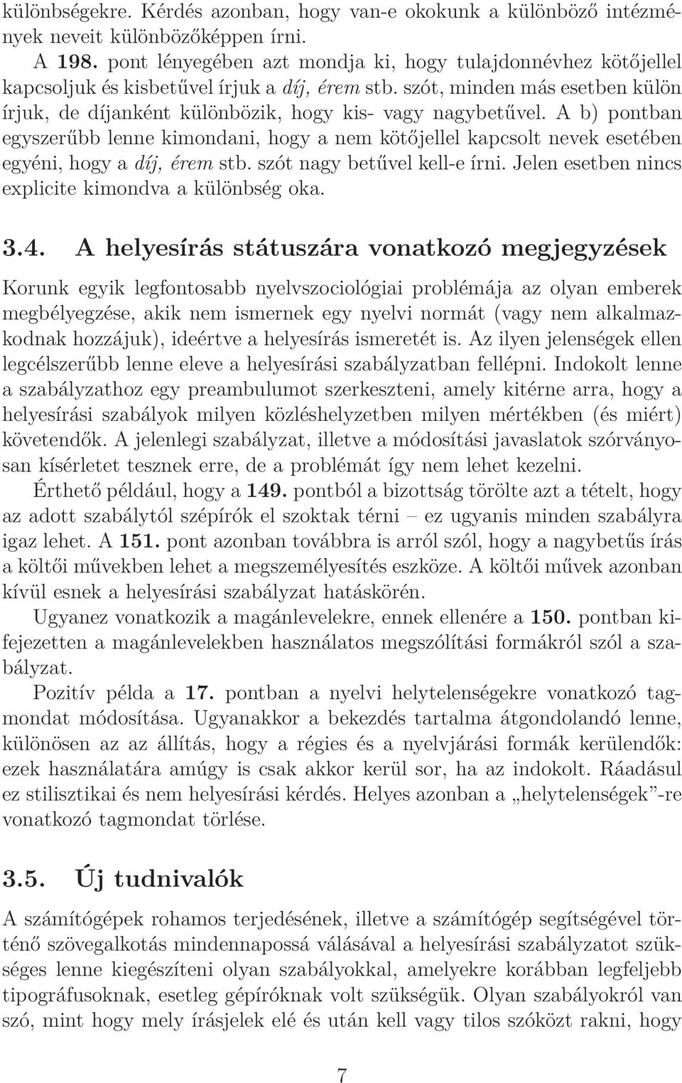 A b) pontban egyszerűbb lenne kimondani, hogy a nem kötőjellel kapcsolt nevek esetében egyéni, hogy a díj, érem stb. szót nagy betűvel kell-e írni.