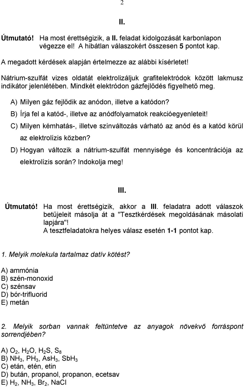 C) Milyen kémhatás-, illetve színváltozás várható az anód és a katód körül az elektrolízis közben? D) Hogyan változik a nátrium-szulfát mennyisége és koncentrációja az elektrolízis során?