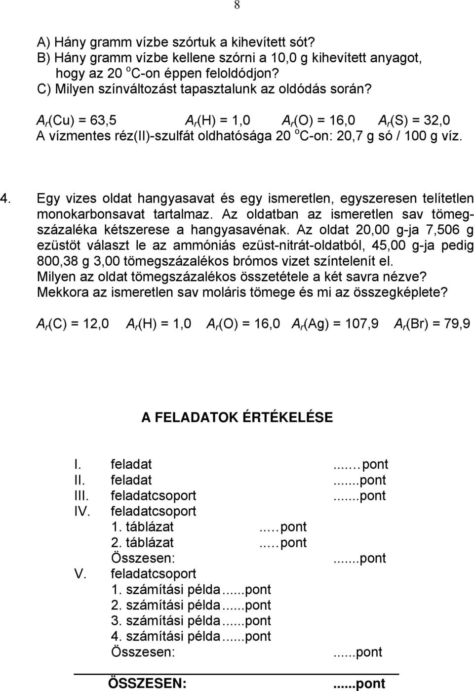 Egy vizes oldat hangyasavat és egy ismeretlen, egyszeresen telítetlen monokarbonsavat tartalmaz. Az oldatban az ismeretlen sav tömegszázaléka kétszerese a hangyasavénak.