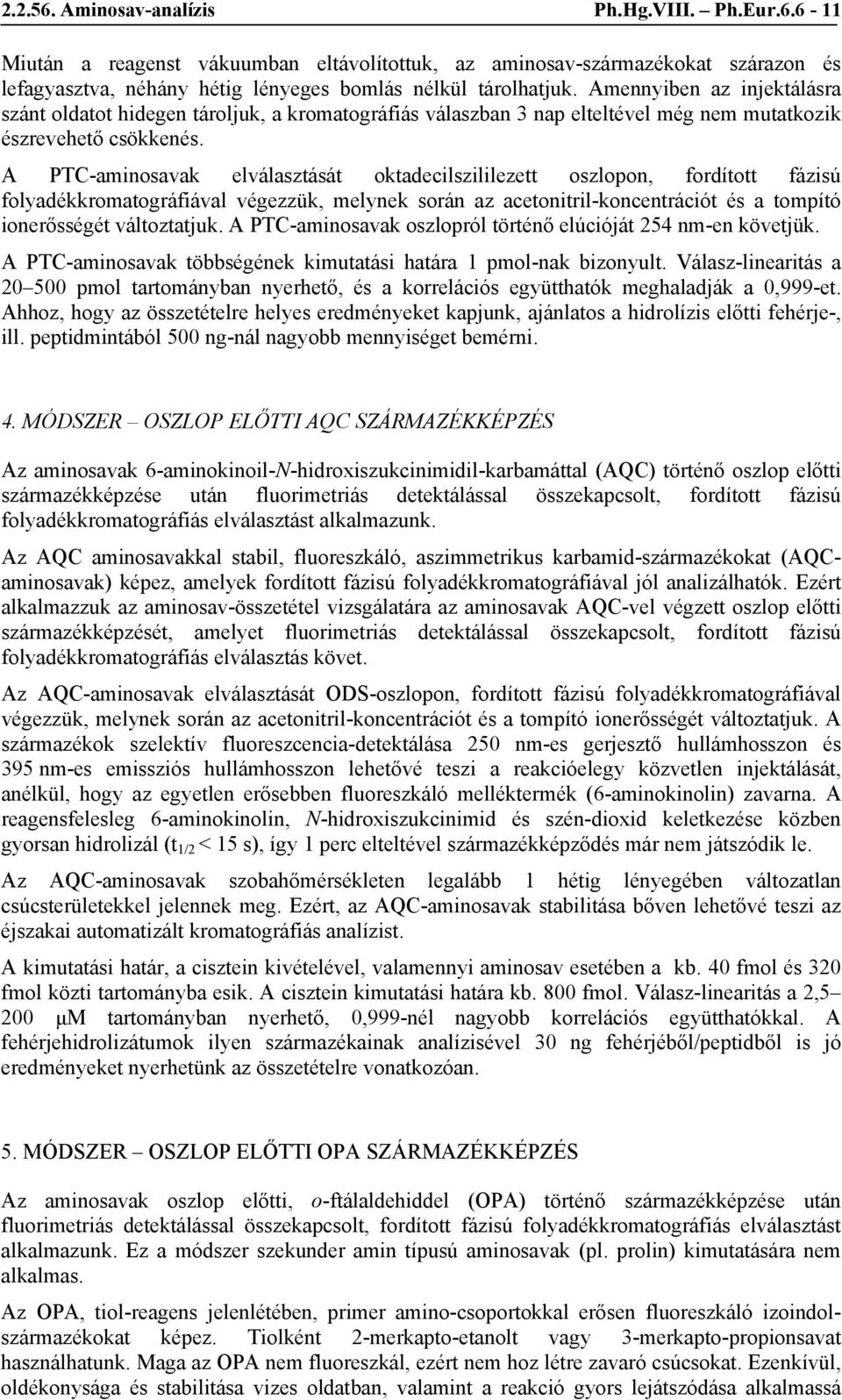 A PTC-aminosavak elválasztását oktadecilszililezett oszlopon, fordított fázisú folyadékkromatográfiával végezzük, melynek során az acetonitril-koncentrációt és a tompító ionerősségét változtatjuk.