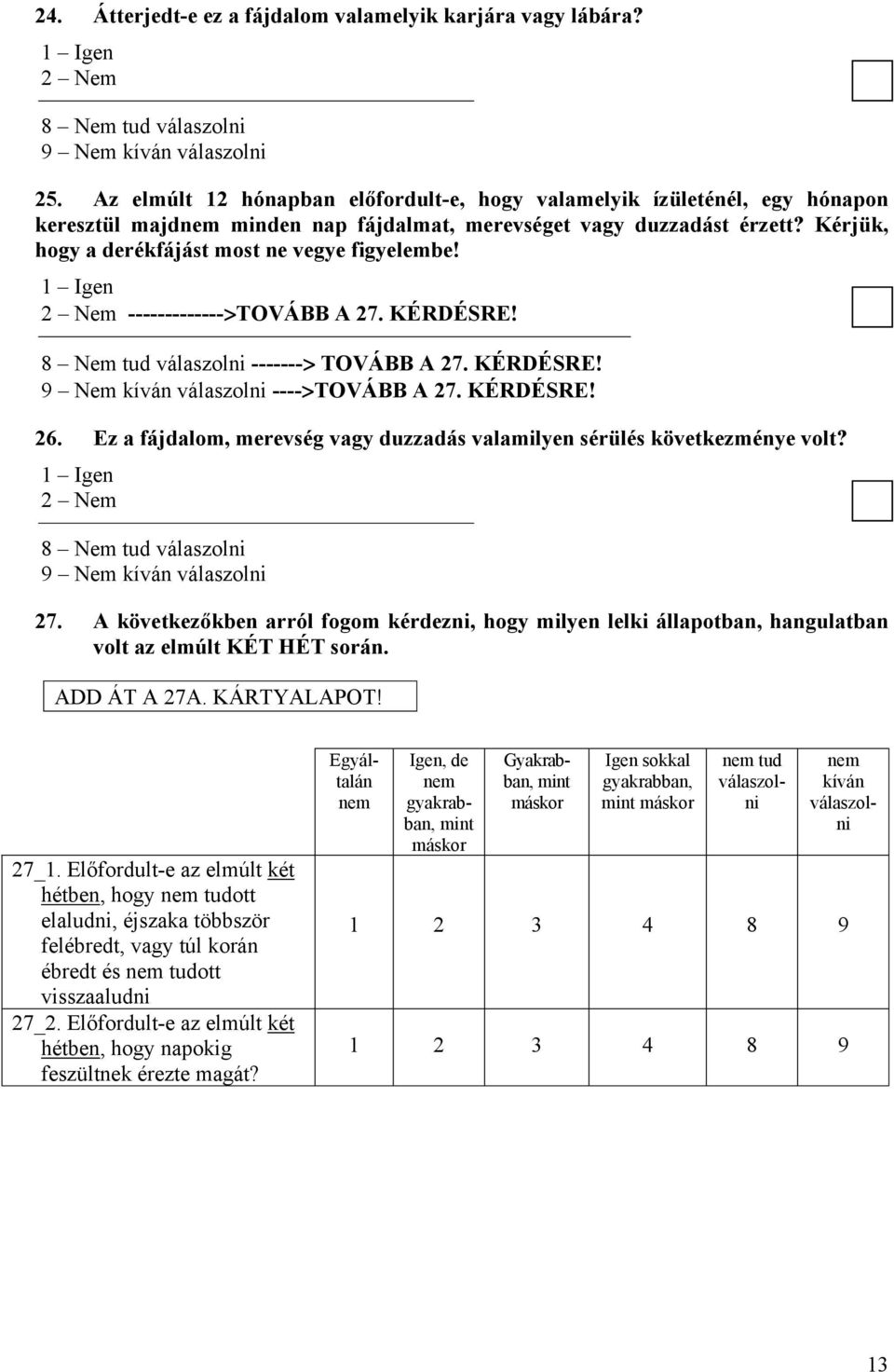 Kérjük, hogy a derékfájást most ne vegye figyelembe! 1 Igen 2 Nem ------------->TOVÁBB A 27. KÉRDÉSRE! -------> TOVÁBB A 27. KÉRDÉSRE! ---->TOVÁBB A 27. KÉRDÉSRE! 26.