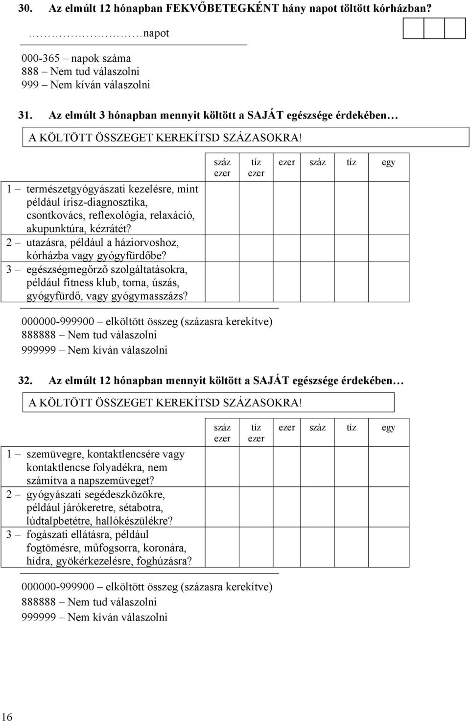 1 természetgyógyászati kezelésre, mint például írisz-diagnosztika, csontkovács, reflexológia, relaxáció, akupunktúra, kézrátét? 2 utazásra, például a háziorvoshoz, kórházba vagy gyógyfürdőbe?