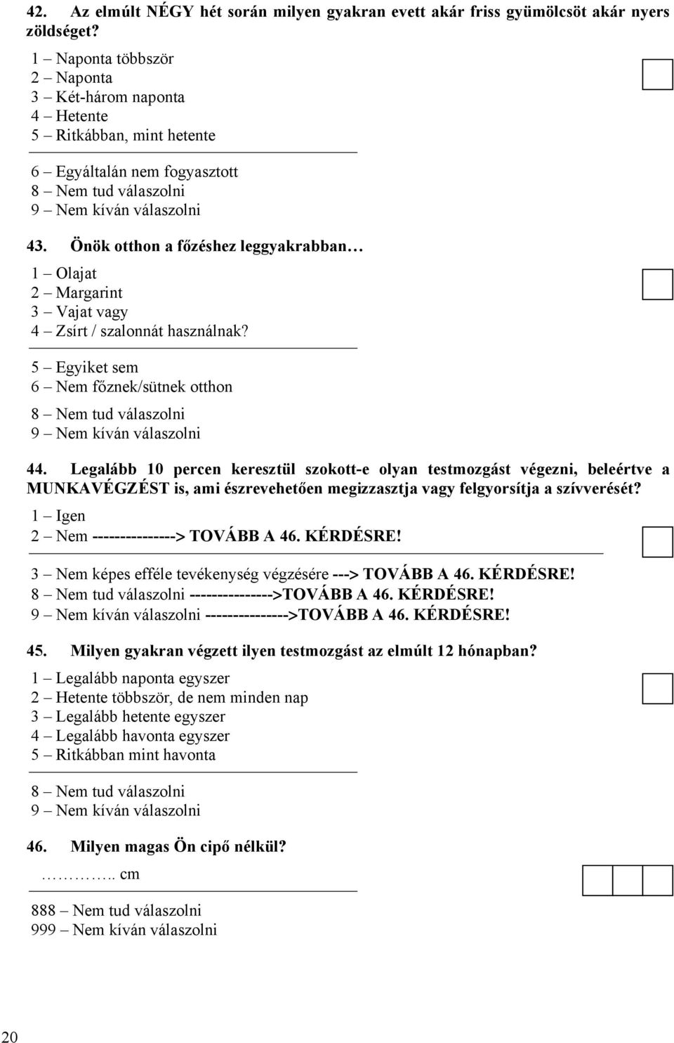 Önök otthon a főzéshez leggyakrabban 1 Olajat 2 Margarint 3 Vajat vagy 4 Zsírt / szalonnát használnak? 5 Egyiket sem 6 Nem főznek/sütnek otthon 44.