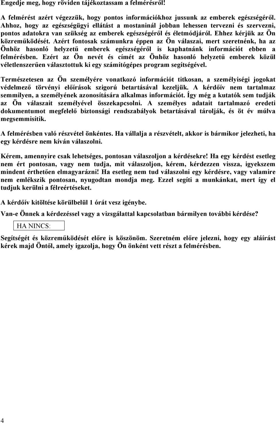 Azért fontosak számunkra éppen az Ön válaszai, mert szeretnénk, ha az Önhöz hasonló helyzetű emberek egészségéről is kaphatnánk információt ebben a felmérésben.