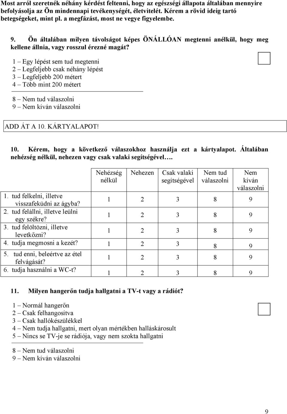 1 Egy lépést sem tud megtenni 2 Legfeljebb csak néhány lépést 3 Legfeljebb 200 métert 4 Több mint 200 métert ADD ÁT A 10. KÁRTYALAPOT! 10. Kérem, hogy a következő válaszokhoz használja ezt a kártyalapot.