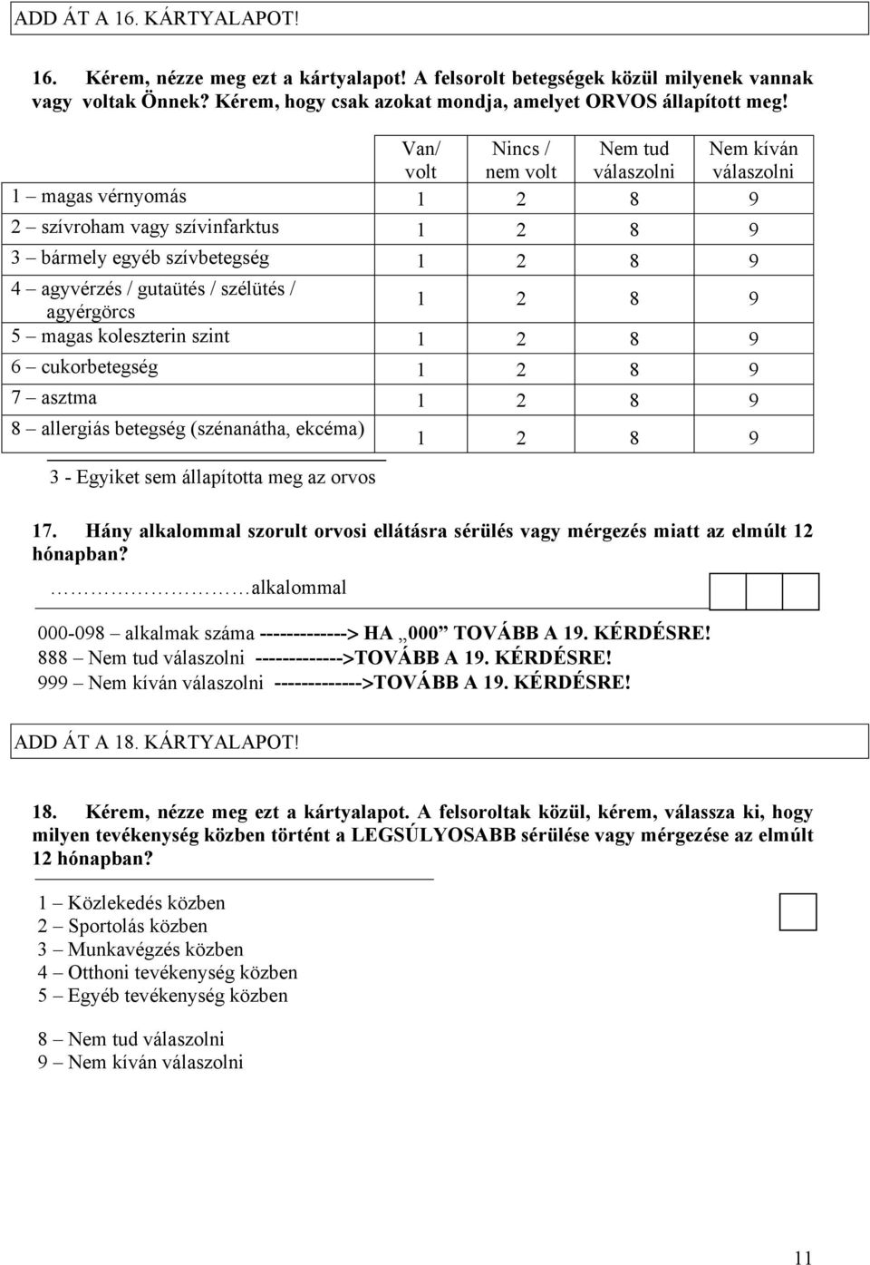 9 5 magas koleszterin szint 1 2 8 9 6 cukorbetegség 1 2 8 9 7 asztma 1 2 8 9 8 allergiás betegség (szénanátha, ekcéma) 3 - Egyiket sem állapította meg az orvos 1 2 8 9 17.