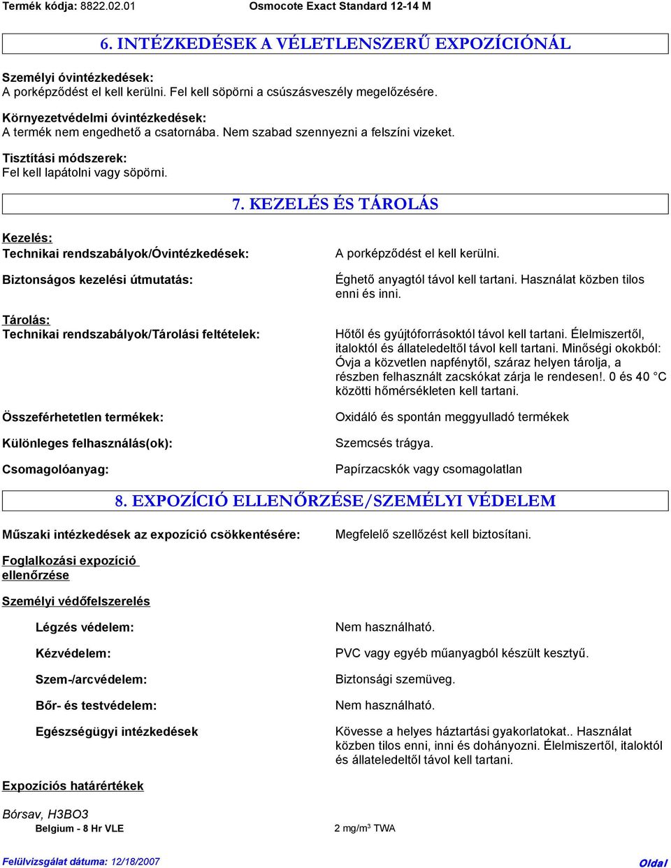 KEZELÉS ÉS TÁROLÁS Kezelés: Technikai rendszabályok/óvintézkedések: Biztonságos kezelési útmutatás: Tárolás: Technikai rendszabályok/tárolási feltételek: Összeférhetetlen termékek: Különleges