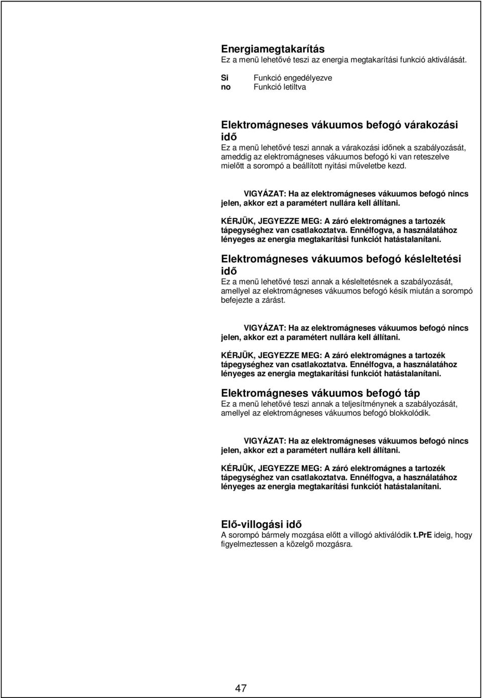 befogó ki van reteszelve mielőtt a sorompó a beállított nyitási műveletbe kezd. VIGYÁZAT: Ha az elektromágneses vákuumos befogó nincs jelen, akkor ezt a paramétert nullára kell állítani.