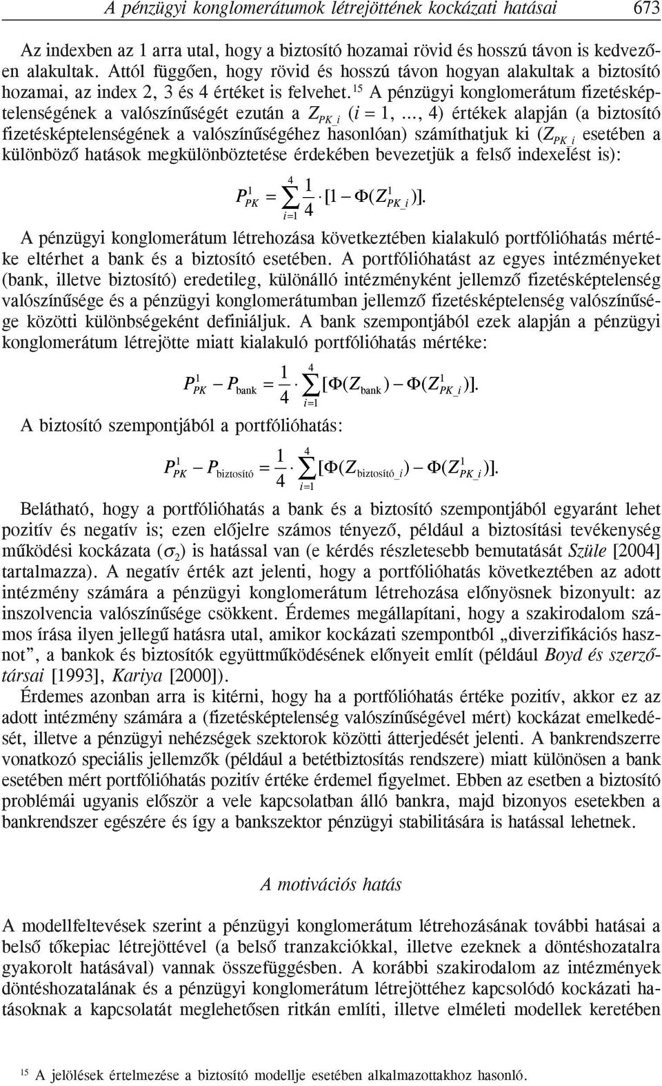 5 A pénzügyi konglomerátum fizetésképtelenségének a valószínûségét ezután a Z PK_i (i =,, 4) értékek alapján (a biztosító fizetésképtelenségének a valószínûségéhez hasonlóan) számíthatjuk ki (Z PK_i