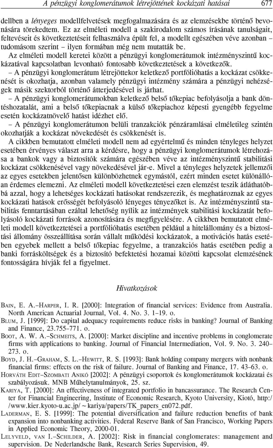 mutatták be. Az elméleti modell keretei között a pénzügyi konglomerátumok intézményszintû kockázatával kapcsolatban levonható fontosabb következtetések a következõk.