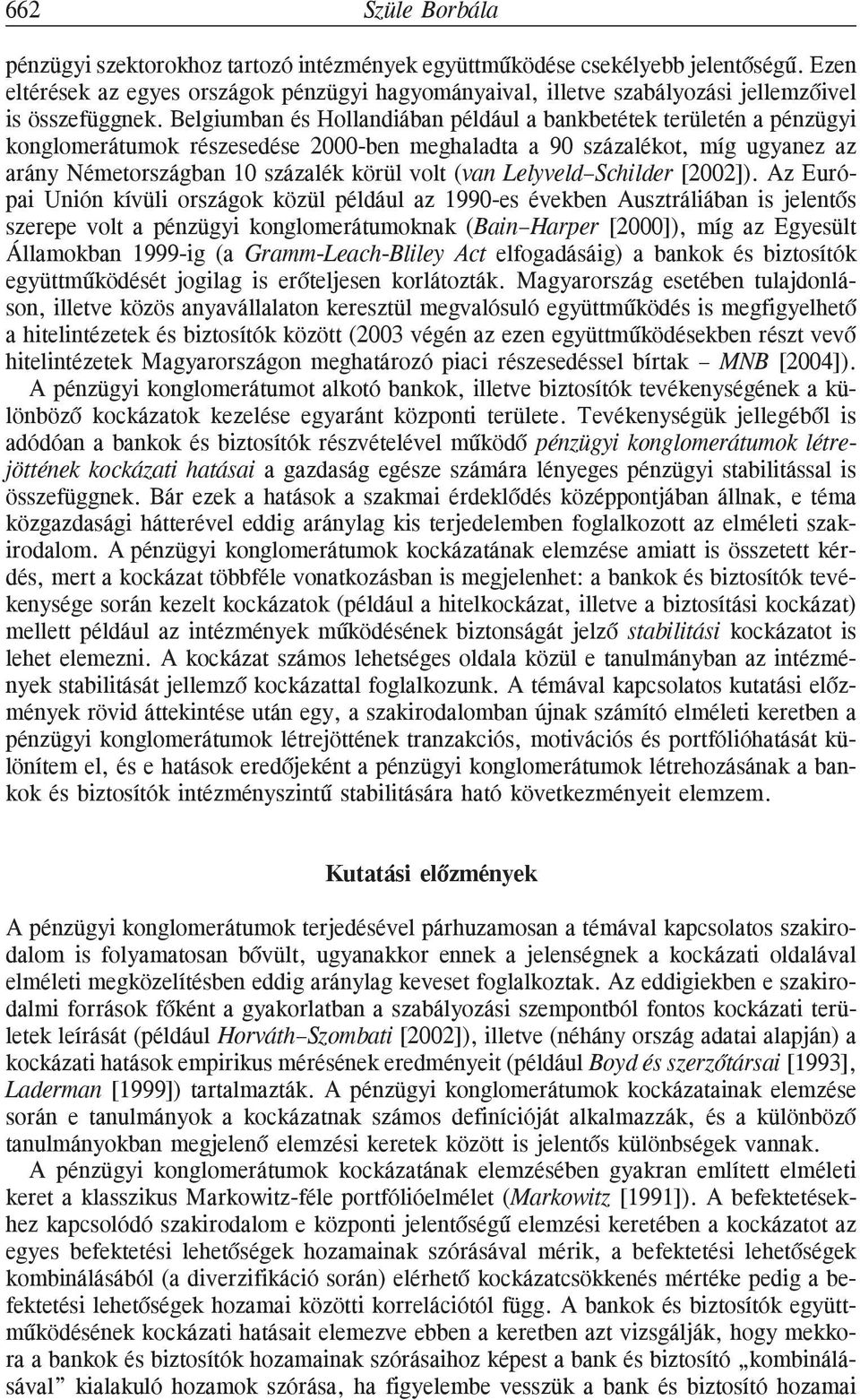 Belgiumban és ollandiában például a bankbetétek területén a pénzügyi konglomerátumok részesedése 000-ben meghaladta a 90 százalékot, míg ugyanez az arány Németországban 0 százalék körül volt (van