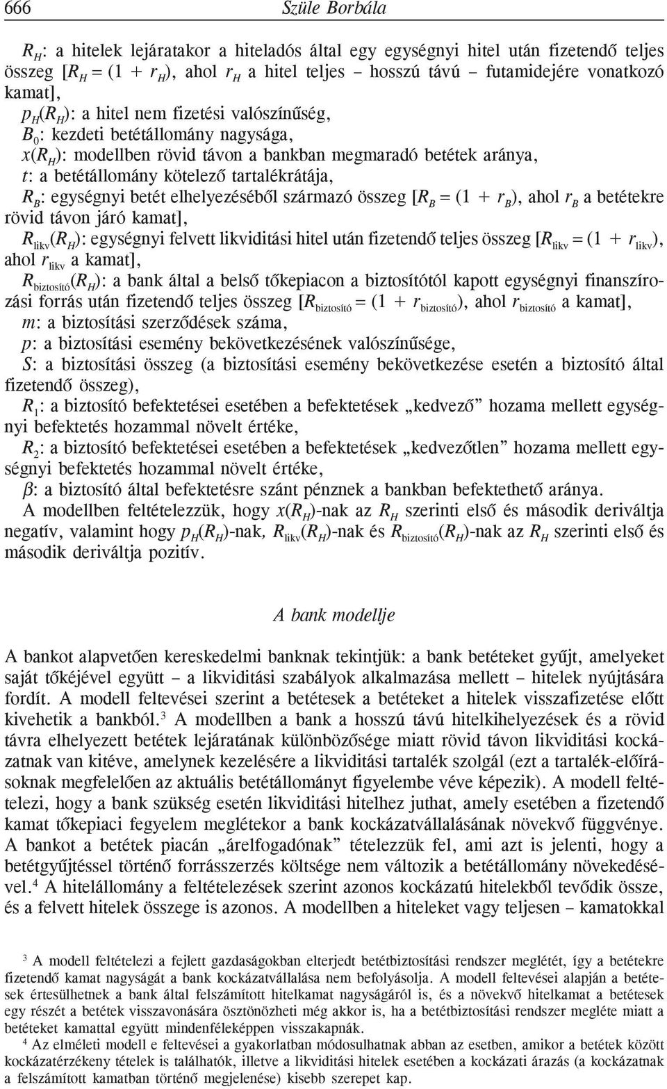 elhelyezésébõl származó összeg [R B = ( + r B ), ahol r B a betétekre rövid távon járó kamat], R likv ): egységnyi felvett likviditási hitel után fizetendõ teljes összeg [R likv = ( + r likv ), ahol