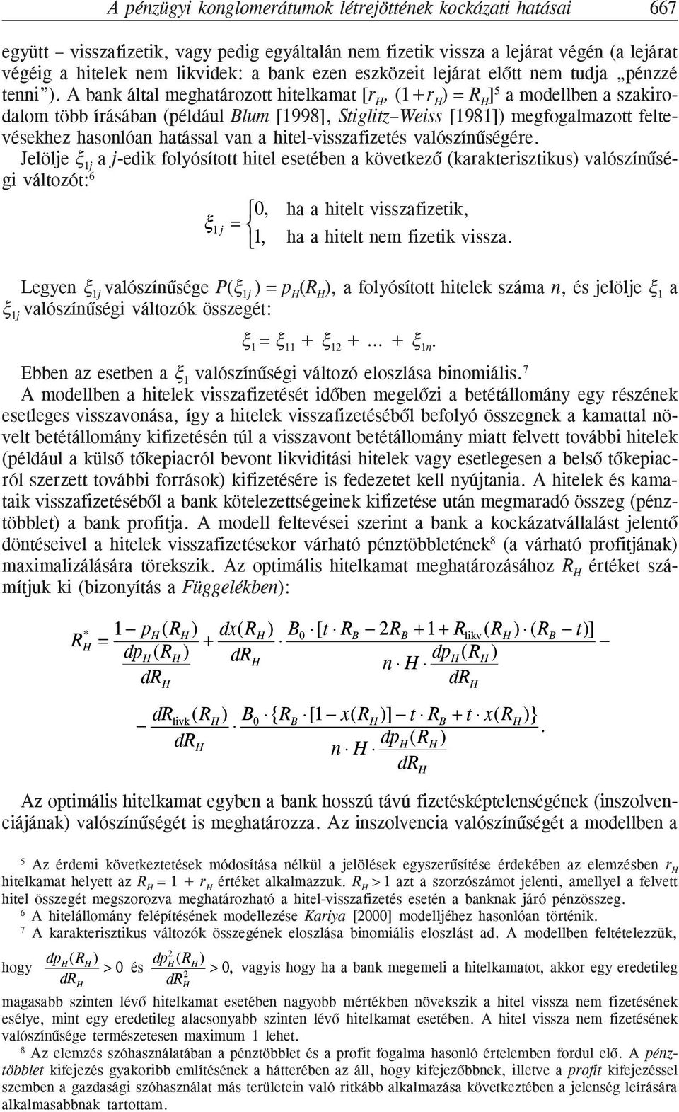 A bank által meghatározott hitelkamat [r, (+r ) = R ] 5 a modellben a szakirodalom több írásában (például Blum [998], Stiglitz Weiss [98]) megfogalmazott feltevésekhez hasonlóan hatással van a